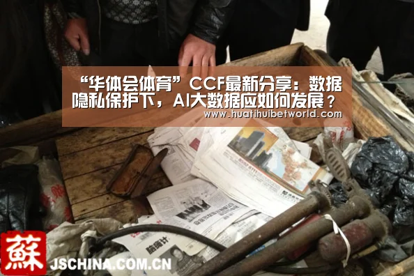 “华体会体育”CCF最新分享：数据隐私保护下，AI大数据应如