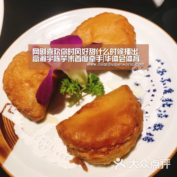 网剧喜欢你时风好甜什么时候播出 高瀚宇陈芋米首度牵手|华体会体育(图1) 华体会体育