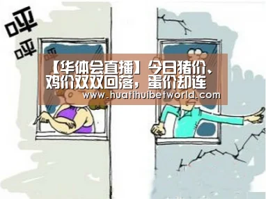 【华体会直播】今日猪价、鸡价双双回落,蛋价却连续上涨(图1) 华体会娱乐